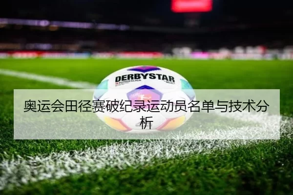 奥运会田径赛破纪录运动员名单与技术分析
