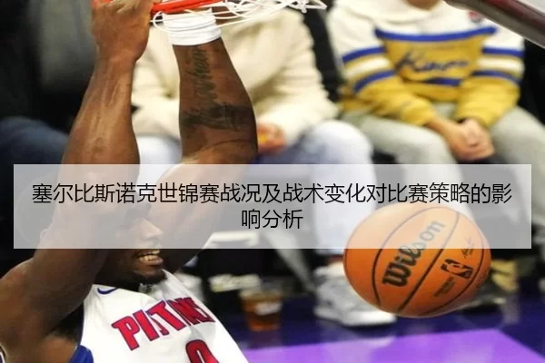 塞尔比斯诺克世锦赛战况及战术变化对比赛策略的影响分析